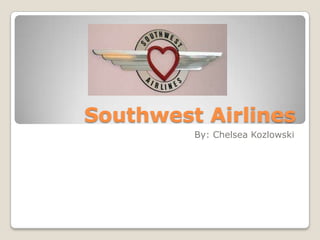 Southwest Airlines
By: Chelsea Kozlowski
 