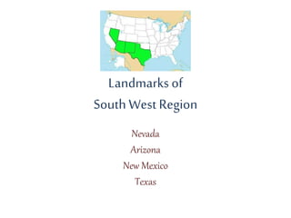 Landmarksof
South WestRegion
Nevada
Arizona
New Mexico
Texas
 