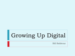 Growing Up Digital Bill Balderaz 