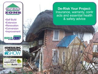 •Self Build
•Extension
•Renovation
•Conversion
•Improvement

De-Risk Your Project:
Insurance, warranty, contr
acts and essential health
& safety advice

 