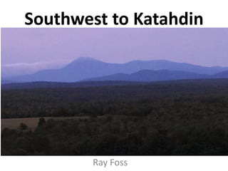 Southwest to Katahdin

Ray Foss

 