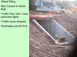 Sheet Piling Box Culvert on North Side Traffic Flow with 1-lane automatic lights Traffic never stopped Estimated cost $170 K