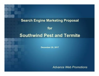 Advance Web Promotions
Search Engine Marketing Proposal
for
Southwind Pest and Termite
December 20, 2017
 