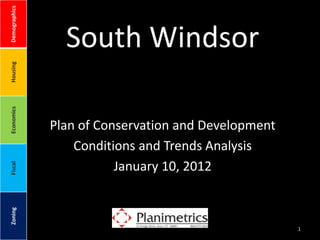 Demographics




                 South Windsor
Housing
Economics




               Plan of Conservation and Development
                   Conditions and Trends Analysis
                          January 10, 2012
Fiscal
Zoning




                                                      1
 