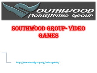 SouthWood Group- Video
       games



 http://southwoodgroup.org/video-games/
 