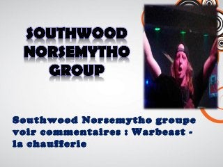 Southwood Norsemytho groupe
voir commentaires : Warbeast -
la chaufferie
 