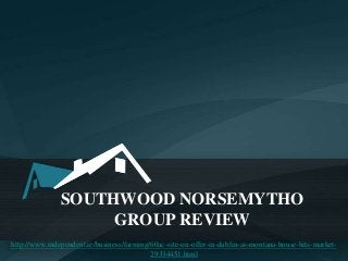 SOUTHWOOD NORSEMYTHO
GROUP REVIEW
http://www.independent.ie/business/farming/60ac-site-on-offer-in-dublin-as-montana-house-hits-market-
29334451.html
 