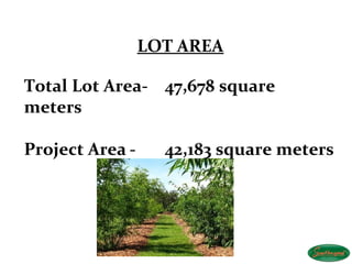 LOT AREA

Total Lot Area- 47,678 square
meters

Project Area -     42,183 square meters
 