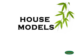 HOUSE
MODELS
 
