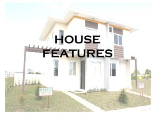 HOUSE
FEATURES
 