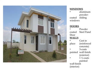 WINDOWS
•      aluminum
       powder-
coated sliding
windows

DOORS
•          Powder
coated Steel Panel
Door
WALLS
•          Cast in
place      (reinforced
           concrete)
•          3-coats
painted wall finish
           (exterior)
•          1 ½ coats
           painted
wall finish
(interior)
 