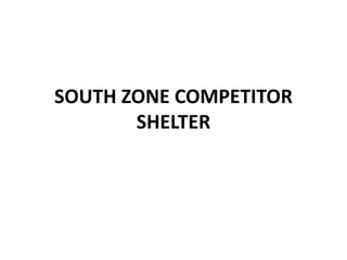 SOUTH ZONE COMPETITOR
SHELTER
 