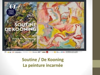 Soutine / De Kooning
La peinture incarnée
 