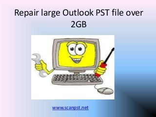 Repair large Outlook PST file over 
2GB 
www.scanpst.net 
 