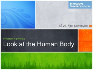 ZŠ 28. října Neratovice Představení projektuLook at the Human Body 