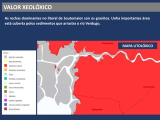VALOR XEOLÓXICO
As rochas dominantes no litoral de Soutomaior son os granitos. Unha importantes área
está cuberta polos sedimentos que arrastra o río Verdugo.
MAPA LITOLÓXICO
 