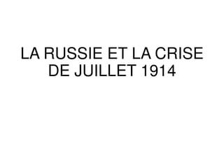 LA RUSSIE ET LA CRISE
DE JUILLET 1914DE JUILLET 1914
LA RUSSIE ET LA CRISE
DE JUILLET 1914DE JUILLET 1914
 