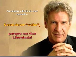 Até adquiri o direito de estarAté adquiri o direito de estar
enganado…enganado…
 