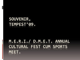 M.E.R.I./ D.M.E.T. ANNUAL
CULTURAL FEST CUM SPORTS
MEET.
SOUVENIR,
TEMPEST’09.
 