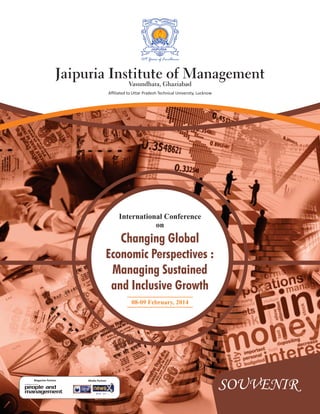 JAIPURIA

109 Years of Excellence

Jaipuria Institute of Management
Vasundhara, Ghaziabad

Affiliated to Uttar Pradesh Technical University, Lucknow

International Conference
on

Changing Global
Economic Perspectives :
Managing Sustained
and Inclusive Growth
08-09 February, 2014

Magazine Partner

Media Partner

SOUVENIR

 