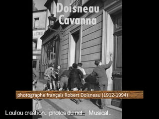 photographe français Robert Doisneau (1912-1994)
Loulou creation.. photosdu net.. Musical..
 