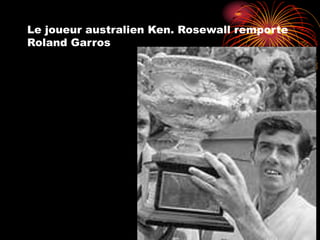 Le joueur australien Ken. Rosewall remporte
Roland Garros
 
