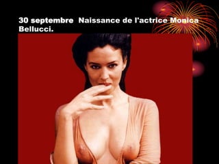 30 septembre Naissance de l'actrice Monica
Bellucci.
 