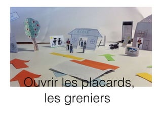 Ouvrir les placards, les greniers  