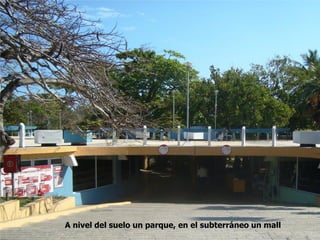 A nivel del suelo un parque, en el subterráneo un mall
 