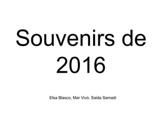 Souvenirs de
2016
Elsa Blasco, Mar Vivó, Saida Samadi
 
