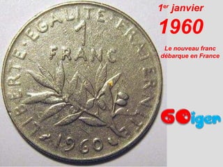 1er janvier

1960
Le nouveau franc
débarque en France

 