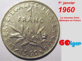 1er
janvier
1960
Le nouveau franc
débarque en France
 