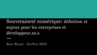 Souveraineté numérique: déﬁnition et
enjeux pour les entreprises et
développeur.se.s
Rose Mazari - DevFest 2022
 