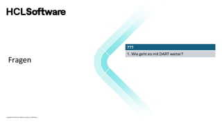Copyright © 2022 HCL Software Limited | Confidential
Fragen
???
1. Wie geht es mit DART weiter?
 
