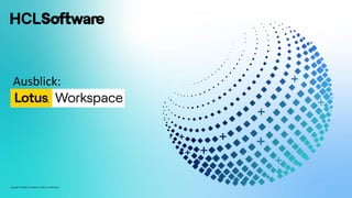 Copyright © 2024 HCL Software Limited | Confidential
Ausblick:
Lotus Workspace
 