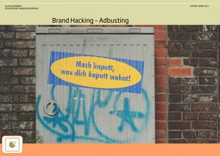 KLAAS KRAMER                                          STAND: MÄRZ 2011
SOUVERÄNE MARKENFÜHRUNG




                          Brand Hacking – Adbusting
 