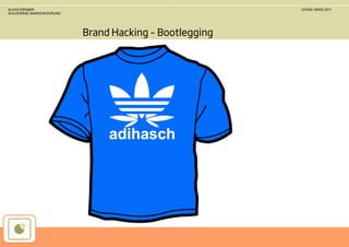 KLAAS KRAMER                                            STAND: MÄRZ 2011
SOUVERÄNE MARKENFÜHRUNG




                          Brand Hacking – Bootlegging
 
