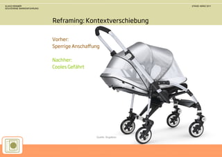KLAAS KRAMER                                                 STAND: MÄRZ 2011
SOUVERÄNE MARKENFÜHRUNG




                          Reframing: Kontextverschiebung

                          Vorher:
                          Sperrige Anschaﬀung

                          Nachher:
                          Cooles Gefährt




                                           Quelle: Bugaboo
 