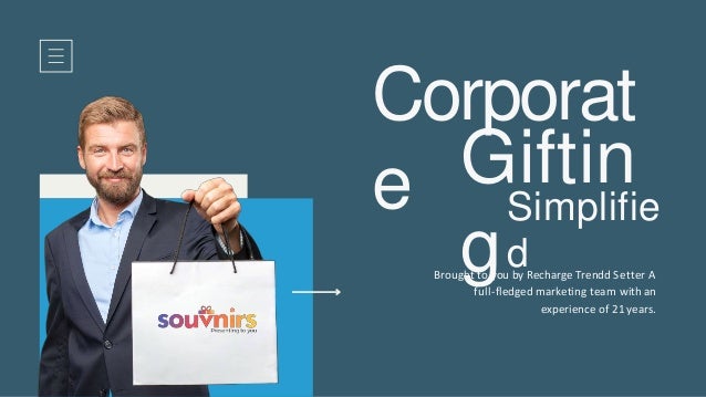 Corporat
e Giftin
g
Simplifie
d
Brought to you by Recharge Trendd Setter A
full-fledged marketing team with an
experience of 21 years.
 