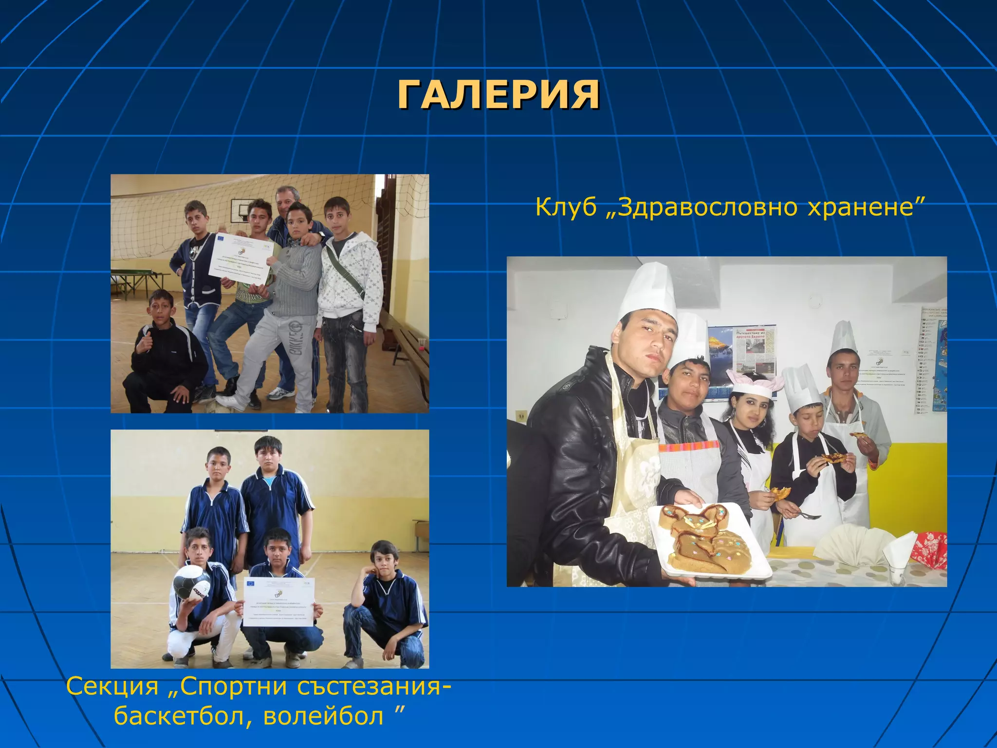 ГАЛЕРИЯ

                              Клуб „Здравословно хранене”




Секция „Спортни състезания-
   баскетбол, волейбол ”
 