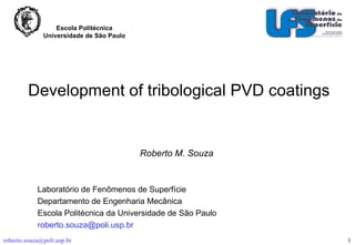 Development of tribological PVD coatings Roberto M. Souza  . Laboratório de Fenômenos de Superfície Departamento de Engenharia Mec ânica Escola Politécnica da Universidade de São Paulo [email_address] 