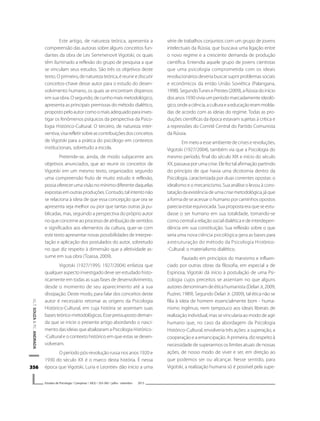 356356356356356
V.L.T.SOUZA&P.C.ANDRADA
Estudos de Psicologia I Campinas I 30(3) I 355-365 I julho - setembro 2013
Este artigo, de natureza teórica, apresenta a
compreensão das autoras sobre alguns conceitos fun-
dantes da obra de Lev Semmenovit Vigotski, os quais
têm iluminado a reflexão do grupo de pesquisa a que
se vinculam seus estudos. São três os objetivos deste
texto. O primeiro, de natureza teórica, é reunir e discutir
conceitos-chave desse autor para o estudo do desen-
volvimento humano, os quais se encontram dispersos
emsuaobra.Osegundo,decunhomaismetodológico,
apresenta as principais premissas do método dialético,
propostopeloautorcomoomaisadequadoparainves-
tigar os fenômenos psíquicos da perspectiva da Psico-
logia Histórico-Cultural. O terceiro, de natureza inter-
ventiva,visarefletirsobreascontribuiçõesdosconceitos
de Vigotski para a prática do psicólogo em contextos
institucionais, sobretudo a escola.
Pretende-se, ainda, de modo subjacente aos
objetivos anunciados, que ao reunir os conceitos de
Vigotski em um mesmo texto, organizados segundo
uma compreensão fruto de muito estudo e reflexão,
possaoferecerumavisãonomínimodiferentedaquelas
expostasemoutrasproduções.Contudo,talintentonão
se relaciona à ideia de que essa concepção que ora se
apresenta seja melhor ou pior que tantas outras já pu-
blicadas, mas, seguindo a perspectiva do próprio autor
noqueconcerneaoprocessodeatribuiçãodesentidos
e significados aos elementos da cultura, quer-se com
este texto apresentar novas possibilidades de interpre-
tação e aplicação dos postulados do autor, sobretudo
no que diz respeito à dimensão que a afetividade as-
sume em sua obra (Toassa, 2009).
Vigotski (1927/1995; 1927/2004) enfatiza que
qualquer aspecto investigado deve ser estudado histo-
ricamente em todas as suas fases de desenvolvimento,
desde o momento de seu aparecimento até a sua
dissipação. Deste modo, para falar dos conceitos deste
autor é necessário retomar as origens da Psicologia
Histórico-Cultural, em cuja história se assentam suas
basesteórico-metodológicas.Essepressupostodeman-
da que se inicie o presente artigo abordando o nasci-
mento das ideias que abalizaram a Psicologia Histórico-
-Cultural e o contexto histórico em que estas se desen-
volveram.
O período pós-revolução russa nos anos 1920 e
1930 do século XX é o marco desta história. É nessa
época que Vigotski, Luria e Leontiev dão início a uma
série de trabalhos conjuntos com um grupo de jovens
intelectuais da Rússia, que buscava uma ligação entre
o novo regime e a crescente demanda de produção
científica. Entendia aquele grupo de jovens cientistas
que uma psicologia comprometida com os ideais
revolucionários deveria buscar suprir problemas sociais
e econômicos da então União Soviética (Palangana,
1998).SegundoTunesePrestes(2009),aRússiadoinício
dosanos1930viviaumperíodomarcadamenteideoló-
gico,ondeaciência,aculturaeaeducaçãoerammolda-
das de acordo com as ideias do regime. Todas as pro-
duções científicas da época estavam sujeitas à crítica e
a repressões do Comitê Central do Partido Comunista
da Rússia.
Emmeioaesseambientedecriseserevoluções,
Vigotski (1927/2004), também via que a Psicologia do
mesmo período, final do século XIX e início do século
XX,passavaporumacrise.Elefeztalafirmaçãopartindo
do princípio de que havia uma dicotomia dentro da
Psicologia, caracterizada por duas correntes opostas: o
idealismo e o mecanicismo. Sua análise o levou à cons-
tataçãodaexistênciadeumacrisemetodológica,jáque
a forma de se acessar o humano por caminhos opostos
parecia estar equivocada. Sua proposta era que se estu-
dasse o ser humano em sua totalidade, tomando-se
como central a relação social dialética e de interdepen-
dência em sua constituição. Sua reflexão sobre o que
seriauma nova ciência psicológica gera as bases para
a estruturação do método da Psicologia Histórico-
-Cultural: o materialismo dialético.
Pautado em princípios do marxismo e influen-
ciado por outras obras da filosofia, em especial a de
Espinosa, Vigotski dá início à postulação de uma Psi-
cologia cujos preceitos se assentam no que alguns
autoresdenominamdeéticahumanista(DelariJr,2009;
Puzirei, 1989). Segundo Delari Jr. (2009), tal ética não se
filia à ideia de homem essencialmente bom - huma-
nismo ingênuo, nem tampouco aos ideais liberais de
realização individual, mas se vincularia ao modo de agir
humano que, no caso da abordagem da Psicologia
Histórico-Cultural, envolveria três ações: a superação, a
cooperação e a emancipação. A primeira, diz respeito à
necessidade de superarmos os limites atuais de nossas
ações, de nosso modo de viver e ser, em direção ao
que podemos ser ou alcançar. Nesse sentido, para
Vigotski, a realização humana só é possível pela supe-
 