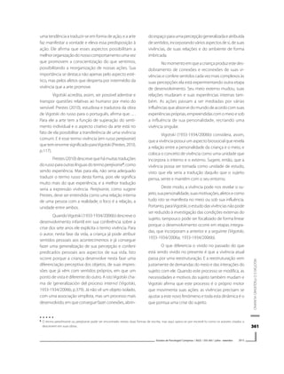 361361361361361
VIGOTSKIEOPSIQUISMOHUMANO
Estudos de Psicologia I Campinas I 30(3) I 355-365 I julho - setembro 2013
uma tendência a traduzir-se em forma de ação, e a arte
faz manifestar a vontade e eleva essa predisposição à
ação. Ele afirma que esses aspectos possibilitam a
melhororganizaçãodonossocomportamentoumavez
que promovem a conscientização do que sentimos,
possibilitando a reorganização de nossas ações. Sua
importância se destaca não apenas pelo aspecto esté-
tico, mas pelos afetos que desperta por intermédio da
vivência que a arte promove.
Vigotski acredita, assim, ser possível adentrar e
transpor questões relativas ao humano por meio do
sensível. Prestes (2010), estudiosa e tradutora da obra
de Vigotski do russo para o português, afirma que: ... .
Para ele a arte tem a função de superação do senti-
mento individual e o aspecto criativo da arte está no
fato de ela possibilitar a transferência de uma vivência
comum. E é esse termo vivência (em russo perejivanie)
quetemenormesignificadoparaVigotski(Prestes,2010,
p.117).
Prestes(2010)descrevequehámuitastraduções
dorussoparaoutraslínguasdotermoperejivanie3
,como
sendo experiência. Mas para ela, não seria adequado
traduzir o termo russo desta forma, pois ele significa
muito mais do que experiência, e a melhor tradução
seria a expressão vivência. Perejivanie, como sugere
Prestes, deve ser entendida como uma relação interna
de uma pessoa com a realidade; o foco é a relação, a
unidade entre ambos.
QuandoVigotski (1933-1934/2006b) descreve o
desenvolvimento infantil em sua conferência sobre a
crise dos sete anos ele explicita o termo vivência. Para
o autor, nesta fase da vida, a criança já pode atribuir
sentidos pessoais aos acontecimentos e já consegue
fazer uma generalização de sua percepção e conferir
predicados pessoais aos aspectos de sua vida. Isto
ocorre porque a criança desenvolve nesta fase uma
diferenciação perceptiva dos objetos, de suas impres-
sões que já vêm com sentidos próprios, em que um
ponto de vista é diferente do outro. A istoVigotski cha-
ma de ‘generalización del proceso interno’ (Vigotski,
1933-1934/2006b, p.379). Já não vê um objeto isolado,
com uma associação simplista, mas um processo mais
desenvolvido, em que consegue fazer conexões, abrin-
doespaçoparaumapercepçãogeneralizadaeatribuída
desentidos,incorporandováriosaspectosdesi,desuas
vivências, de suas relações e do ambiente de forma
imbricada.
Nomomentoemqueacriançaproduzestedes-
dobramento de conexões e reconexões de suas vi-
vências e confere sentidos cada vez mais complexos às
suas percepções ela está experimentando outra etapa
de desenvolvimento. Seu meio externo mudou, suas
relações mudaram e suas experiências internas tam-
bém. As ações passam a ser mediadas por várias
influênciasqueabsorvedomundodeacordocomsuas
experiências próprias, empreendidas com o meio e sob
a influência de sua personalidade, recriando uma
vivência singular.
Vigotski (1933-1934/2006b) considera, assim,
que a vivência possui um aspecto biossocial que revela
a relação entre a personalidade da criança e o meio, e
coloca o conceito de vivência como uma unidade que
incorpora o interno e o externo. Sugere, então, que a
vivência possa ser tomada como unidade de estudo,
visto que ela seria a tradução daquilo que o sujeito
pensa, sente e mantêm com o seu entorno.
Deste modo, a vivência pode nos revelar o su-
jeito,suapersonalidade,suasmotivações,afetosecomo
tudo isto se manifesta no meio ou sob sua influência.
Portanto,paraVigotski,oestudodasvivênciasnãopode
ser reduzido à investigação das condições externas do
sujeito, tampouco pode ser focalizado de forma linear
porque o desenvolvimento ocorre em etapas integra-
das, que incorporam a anterior e a seguinte (Vigotski,
1933-1934/2006a; 1933-1934/2006b).
O que diferencia o vivido no passado do que
está sendo vivido no presente é que a vivência atual
passa por uma reestruturação. E a reestruturação vem
justamente de demandas do meio e das interações do
sujeito com ele. Quando este processo se modifica, as
necessidades e motivos do sujeito também mudam e
Vigotski afirma que este processo é o próprio motor
que movimenta suas ações: as vivências precisam se
ajustar a este novo fenômeno e toda esta dinâmica é o
que pontua uma crise do sujeito.
33333
O termo perezhivanie ou perejivanie pode ser encontrado nestas duas formas de escrita, mas aqui optou-se por escrevê-lo como os autores citados o
descrevem em suas obras.
▼ ▼ ▼ ▼ ▼
 
