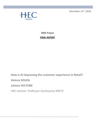 December 11th, 2018
How is AI improving the customer experience in Retail?
Helena SOUZA
Juliana VECTORE
HEC mentor: Professor Gachoucha KRETZ
MBA Project
FINAL REPORT
 