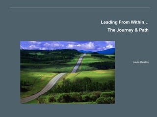 Leading From Within…
  The Journey & Path




             Laura Deaton
 