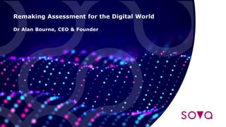 Remaking Assessment for the Digital World
Dr Alan Bourne, CEO & Founder
 