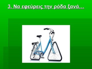 3. Να εφεύρεις την ρόδα ξανά…3. Να εφεύρεις την ρόδα ξανά…
 