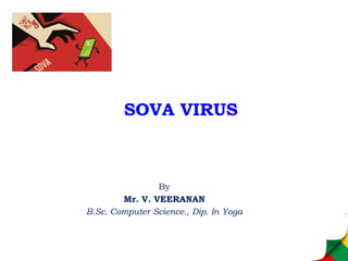 SOVA VIRUS
By
Mr. V. VEERANAN
B.Sc. Computer Science., Dip. In Yoga
 