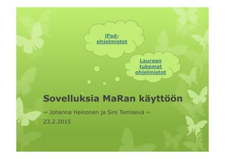 Sovelluksia MaRan käyttöön
~ Johanna Heinonen ja Sini Temisevä ~
23.2.2015
Laurean
tukemat
ohjelmistot
iPad-
ohjelmistot
 