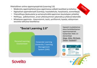 Yhteisöllinen online oppimisympäristö (Learning 2.0)
• Moderoitu oppimisyhteisö jossa oppimisessa selkeät tavoitteet ja ta...